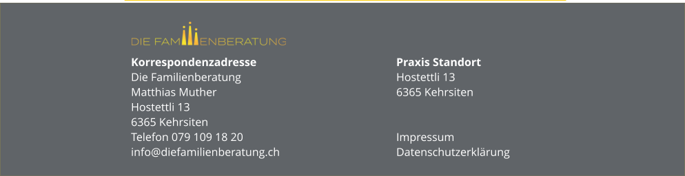 Korrespondenzadresse Die FamilienberatungMatthias MutherHostettli 136365 KehrsitenTelefon 079 109 18 20info@diefamilienberatung.ch Praxis StandortHostettli 136365 Kehrsiten Impressum Datenschutzerklärung