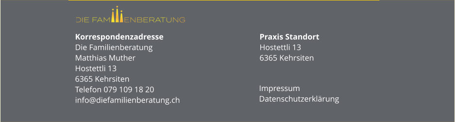 Korrespondenzadresse Die FamilienberatungMatthias MutherHostettli 136365 KehrsitenTelefon 079 109 18 20info@diefamilienberatung.ch Praxis StandortHostettli 136365 Kehrsiten Impressum Datenschutzerklärung