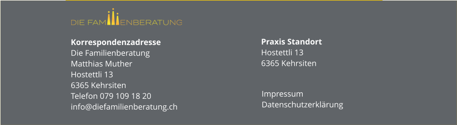 Korrespondenzadresse Die FamilienberatungMatthias MutherHostettli 136365 KehrsitenTelefon 079 109 18 20info@diefamilienberatung.ch Praxis StandortHostettli 136365 Kehrsiten Impressum Datenschutzerklärung