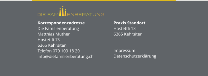 Korrespondenzadresse Die FamilienberatungMatthias MutherHostettli 136365 KehrsitenTelefon 079 109 18 20info@diefamilienberatung.ch  Praxis StandortHostettli 136365 Kehrsiten Impressum Datenschutzerklärung