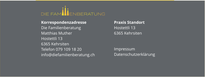 Korrespondenzadresse Die FamilienberatungMatthias MutherHostettli 136365 KehrsitenTelefon 079 109 18 20info@diefamilienberatung.ch Praxis StandortHostettli 136365 Kehrsiten Impressum Datenschutzerklärung