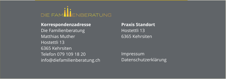 Korrespondenzadresse Die FamilienberatungMatthias MutherHostettli 136365 KehrsitenTelefon 079 109 18 20info@diefamilienberatung.ch  Praxis StandortHostettli 136365 Kehrsiten Impressum Datenschutzerklärung