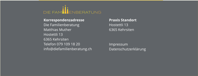Korrespondenzadresse Die FamilienberatungMatthias MutherHostettli 136365 KehrsitenTelefon 079 109 18 20info@diefamilienberatung.ch  Praxis StandortHostettli 136365 Kehrsiten Impressum Datenschutzerklärung