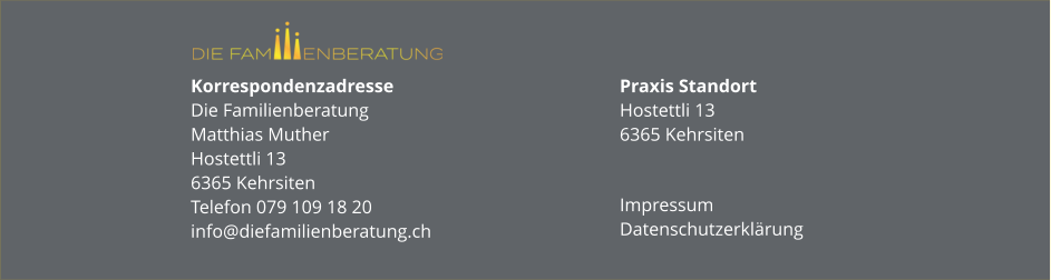 Korrespondenzadresse Die FamilienberatungMatthias MutherHostettli 136365 KehrsitenTelefon 079 109 18 20info@diefamilienberatung.ch Praxis StandortHostettli 136365 Kehrsiten Impressum Datenschutzerklärung