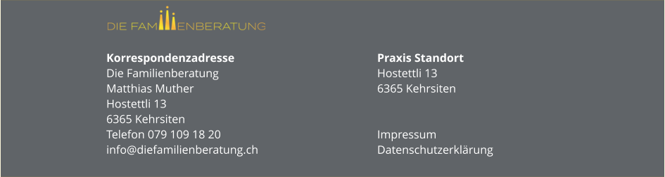 Korrespondenzadresse Die FamilienberatungMatthias MutherHostettli 136365 KehrsitenTelefon 079 109 18 20info@diefamilienberatung.ch Praxis StandortHostettli 136365 Kehrsiten Impressum Datenschutzerklärung